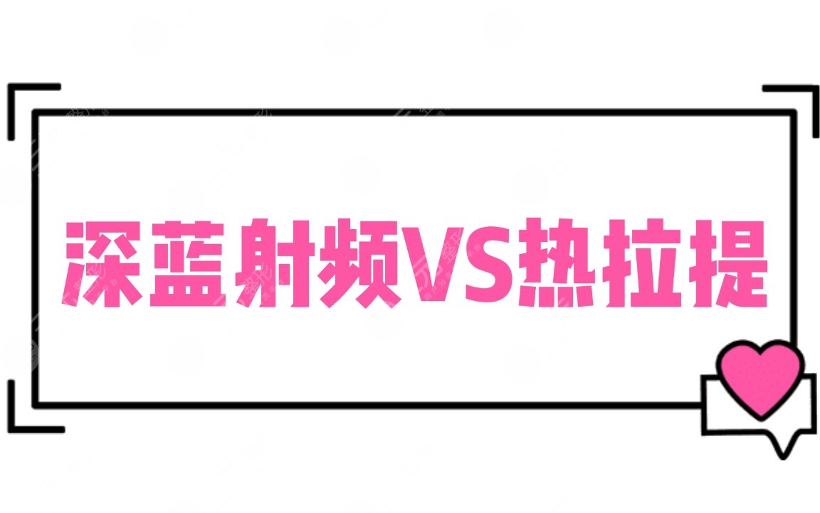 甄別|深藍(lán)射頻和熱拉提哪個(gè)好？原理_維持時(shí)間_適應(yīng)癥深層分析
