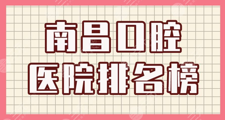 南昌口腔醫(yī)院排名榜|德韓口腔、虹橋口腔、維樂口腔等實力上榜！