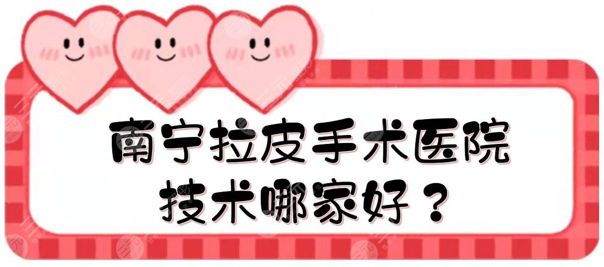 南寧拉皮手術(shù)的醫(yī)院:東方醫(yī)療&華美&愛思特等，技術(shù)哪家好？附價格表