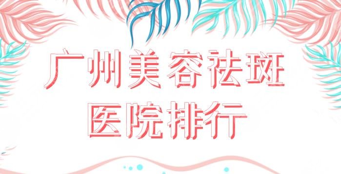 廣州美容祛斑醫(yī)院排行！祛斑果好的醫(yī)院盤點(diǎn)：海峽、華美、美萊等上榜！