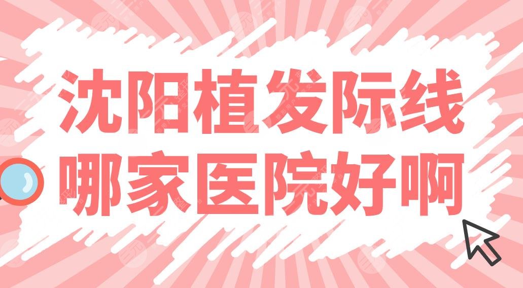 沈陽(yáng)植發(fā)際線(xiàn)哪家醫(yī)院好?。恐舶l(fā)醫(yī)院排名前五|大麥、華美、百嘉麗上榜！