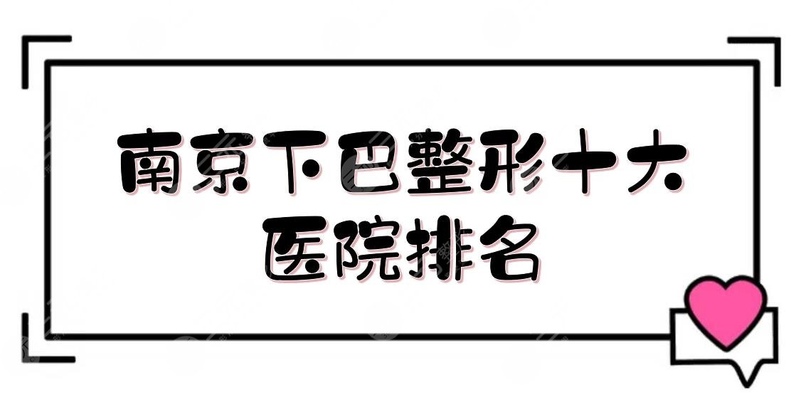 南京下巴整形十大醫(yī)院排名+費(fèi)用一覽，美萊、連天美等實(shí)力測(cè)評(píng)！市民甄選~