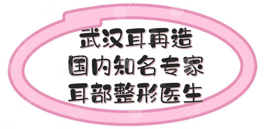武漢耳再造國內(nèi)知名專家|耳部整形哪個(gè)醫(yī)生好？鄧裴等排名前五大咖介紹！