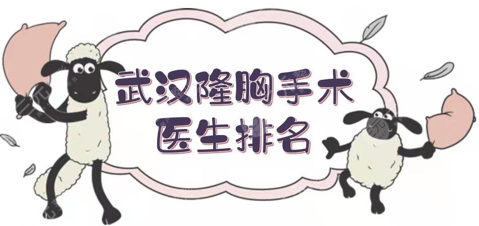 武漢隆胸手術(shù)好的醫(yī)生排名|張紅艷、章海燕、包濤等，口碑top5！