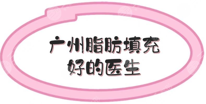 廣州脂肪填充好的醫(yī)生盤點(diǎn)|王世虎、肖強(qiáng)等，技術(shù)哪個(gè)好~