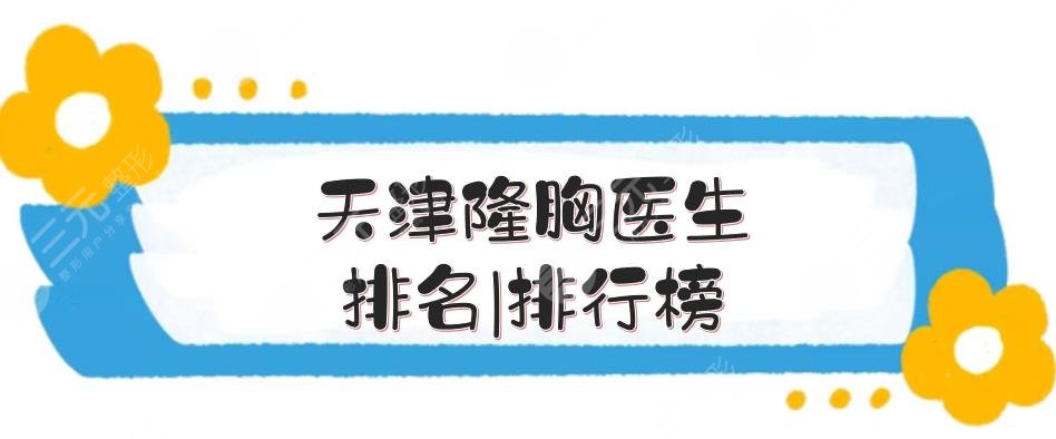 天津隆胸醫(yī)生排名|排行榜